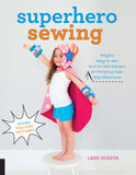 Superhero Sewing: Playful Easy Sew and No Sew Designs for Powering Kids' Big Adventures--Includes Full Size Patterns
